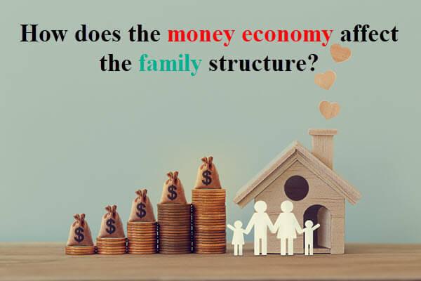 How does the money economy affect the family structure